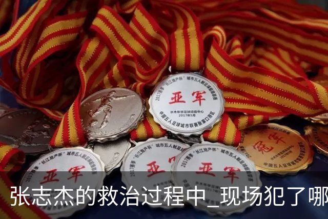 张志杰的救治过程中 现场犯了哪些错误